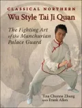 Classical Northern Wu Style Tai Ji Quan: The Fighting Art of the Manchurian Palace Guard