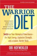 The Warrior Diet: Switch on Your Biological Powerhouse for High Energy, Explosive Strength, and a Leaner, Harder Body