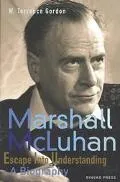 Marshall McLuhan Escape into Understanding a Biography