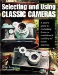 Selecting and Using Classic Cameras: A User's Guide to Evaluating Features, Condition and Usability of Classic Cameras
