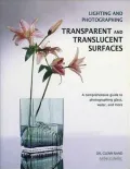 Lighting and Photographing: Transparent and Translucent Surfaces: A Comprehensive Guide to Photographing Glass, Water, and More