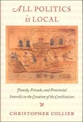 All Politics Is Local: Family, Friends, and Provincial Interests in the Creation of the Constitution