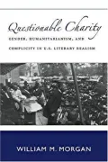 Questionable Charity: Gender, Humanitarianism, and Complicity in U.S. Literary Realism