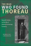 The Man Who Found Thoreau: Roland W. Robbins and the Rise of Historical Archaeology in America