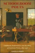 Schoolroom Poets: Childhood and the Place of American Poetry, 1865-1917