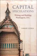 Capital Speculations: Writing and Building Washington, D.C.