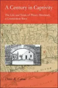 A Century in Captivity: The Life and Trials of Prince Mortimer, a Connecticut Slave