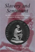 Slavery and Sentiment: The Politics of Feeling in Black Atlantic Antislavery Writing, 1770-1850