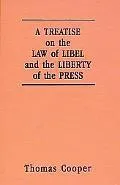 Treatise on the Law of Libel and the Liberty of the Press Showing the Origin, Use, and Abuse...