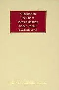 Treatise on the Law of Income Taxation Under Federal and State Laws
