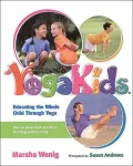 Yoga Kids: Educating the Whole Child Through Yoga