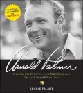 Arnold Palmer: Memories, Stories, and Memorabilia from a Life on and off the Course