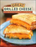 Great Grilled Cheese: 50 Innovative Recipes for Stovetop, Grill and Sandwich Maker