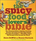 The Spicy Food Lover's Bible : The Ultimate Guide to Buying, Growing, Storing, and Using the Key Ingredients That Give Food Spice with More Than 250 Recipes from Around the World