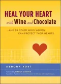 Heal Your Heart with Wine and Chocolate : ... and 99 Other Ways Women Can Protect Their Hearts