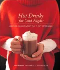 Hot Drinks for Cold Nights : Great Hot Chocolates, Tasty Teas and Cozy Coffee Drinks