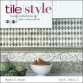 Tile Style: Creating Beautiful Kitchens, Baths, and Interiors with Tile