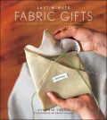 Last-Minute Fabric Gifts: 30 Hand-Sew, Machine-Sew, and No-Sew Projects