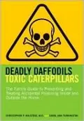 Deadly Daffodils, Toxic Caterpillars: The Family Guide to Preventing and Treating Accidental Poisoning Inside and Outside the Home