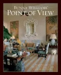 Bunny Williams' Point of View: Three Decades of Decorating Chic and Comfortable Houses