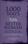 1,000 Ways to Be a Slightly Better Woman: How to Be Thinner, Richer, Sexier, Kinder, Saner and Happier Enough