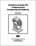 Autodesk Inventor Release 6 Fundamentals: Conquering the Rubicon