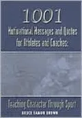 1001 Motivational Messages and Quotations for Athletes and Coaches: Teaching Character Through Sport