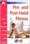 Pre- And Post-Natal Fitness: A Guide for Fitness Professionals from the American Council on Exercise