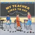 My Teacher Likes to Say