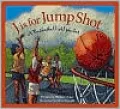 J is for Jump Shot: A Basketball Alphabet