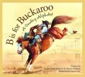 B Is for Buckaroo: A Cowboy Alphabet