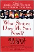 What Stories Does My Son Need?: A Guide to Books and Movies That Build Character in Boys