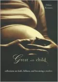 Great with Child: Reflections on Faith, Fullness, and Becoming a Mother