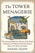 Tower Menagerie The Amazing 600-Year History of the Royal Collection of Wild and Ferocious B...
