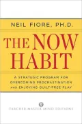 The Now Habit: A Strategic Program for Overcoming Procrastination and Enjoying Guilt-Free Play