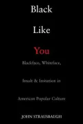 Black Like You: Blackface, Whiteface, Insult and Imitation in American Popular Culture