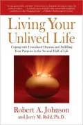Living Your Unlived Life: Coping with Unrealized Dreams and Fulfilling Your Purpose in the S...