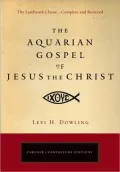 The Aquarian Gospel of Jesus the Christ: The Philosophic and Practical Basis of the Religion of the Aquarian Age of the World and of the Church Universal