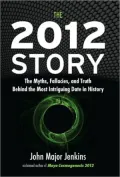 The 2012 Story: The Myths, Fallacies and Truth behind the Most Intriguing Date in History