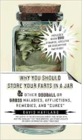 Why You Should Store Your Farts in a Jar and Other Oddball or Gross Maladies, Afflictions, Remedies, and “Cures“