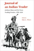 Journal of an Indian Trader: Anthony Glass and the Texas Trading Frontier, 1790-1810