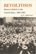 Revoltosos: Mexico's Rebels in the United States, 1903-1923