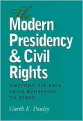 The Modern Presidency and Civil Rights: Rhetoric on Race from Roosevelt to Nixon