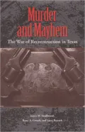 Murder and Mayhem: The War of Reconstruction in Texas