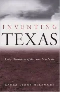 Inventing Texas: Early Historians of the Lone Star State