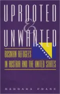 Uprooted and Unwanted: Bosnian Refugees in Austria and the United States (Eugenia and Hugh M. Stewart '26 Series on Eastern Europe)