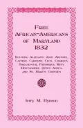 Free African-Americans Maryland, 1832: Including Allegany, Anne Arundel, Calvert, Caroline, Cecil, Charles, Dorchester, Frederick, Kent, Montgomery, Queen Anne's, and St. Mary's Counties.