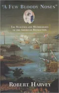 Few Bloody Noses: The Realities and Mythologies of the American Revolution
