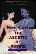 The Ascetic of Desire: A Novel of the Kama Sutra