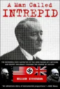 A Man Called Intrepid : The Incredible WWII Narrative of the Hero Whose Spy Network and Secret Diplomacy Changed the Course of History